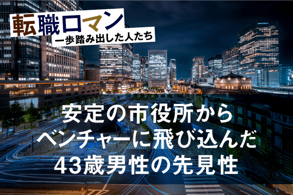 市役所からベンチャー企業のバックオフィス業務へ。「面白い人をサポートしたい」43歳男性の決断