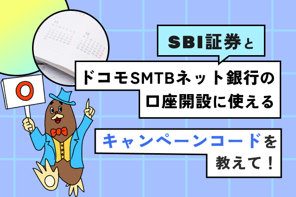 Q.SBI証券・ドコモSMTBネット銀行の口座開設に使えるキャンペーンコードを教えて！