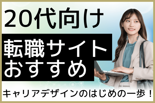 20代におすすめしたい転職サイト37選！【男女別・未経験やハイクラスなどのキャリア別に紹介】